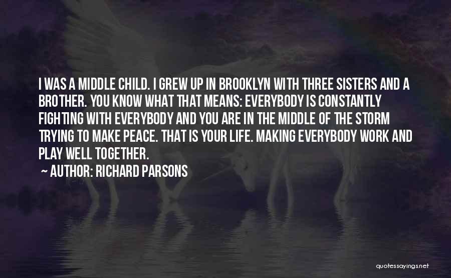 Richard Parsons Quotes: I Was A Middle Child. I Grew Up In Brooklyn With Three Sisters And A Brother. You Know What That