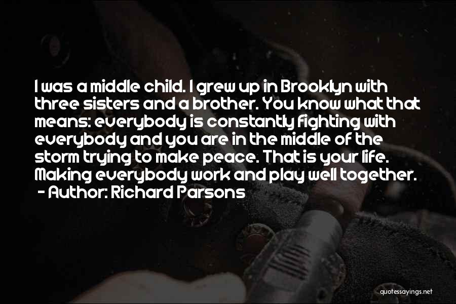 Richard Parsons Quotes: I Was A Middle Child. I Grew Up In Brooklyn With Three Sisters And A Brother. You Know What That