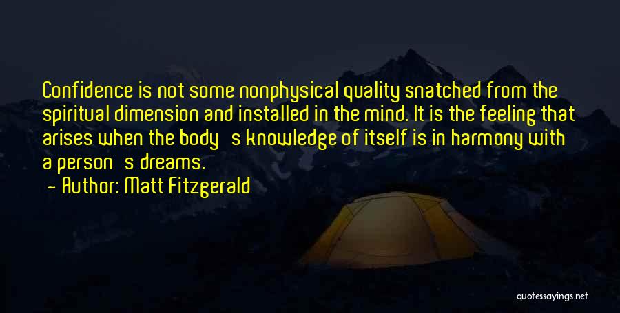 Matt Fitzgerald Quotes: Confidence Is Not Some Nonphysical Quality Snatched From The Spiritual Dimension And Installed In The Mind. It Is The Feeling