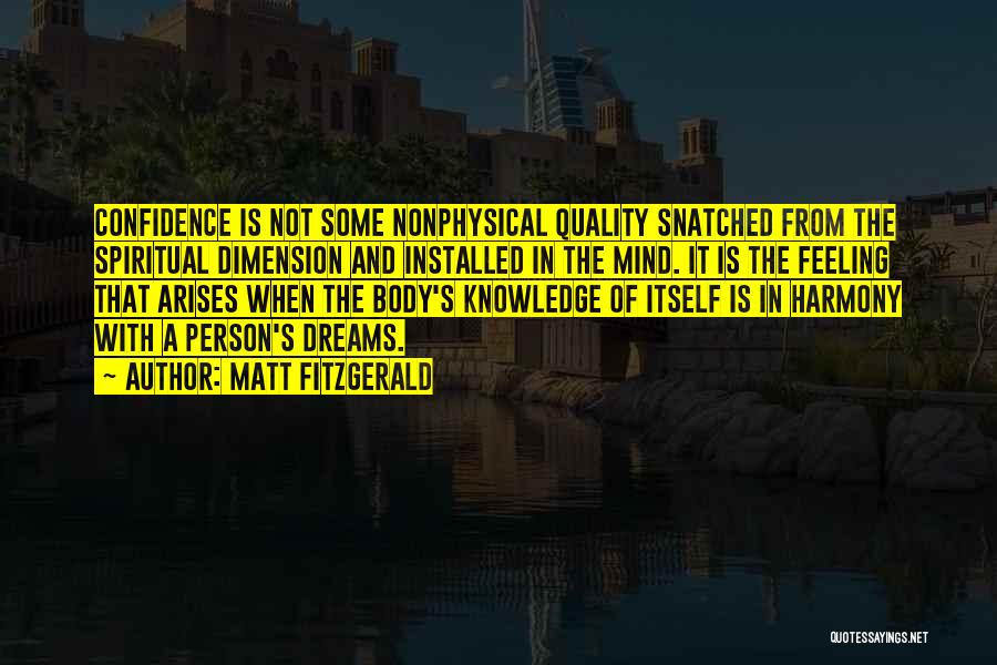 Matt Fitzgerald Quotes: Confidence Is Not Some Nonphysical Quality Snatched From The Spiritual Dimension And Installed In The Mind. It Is The Feeling