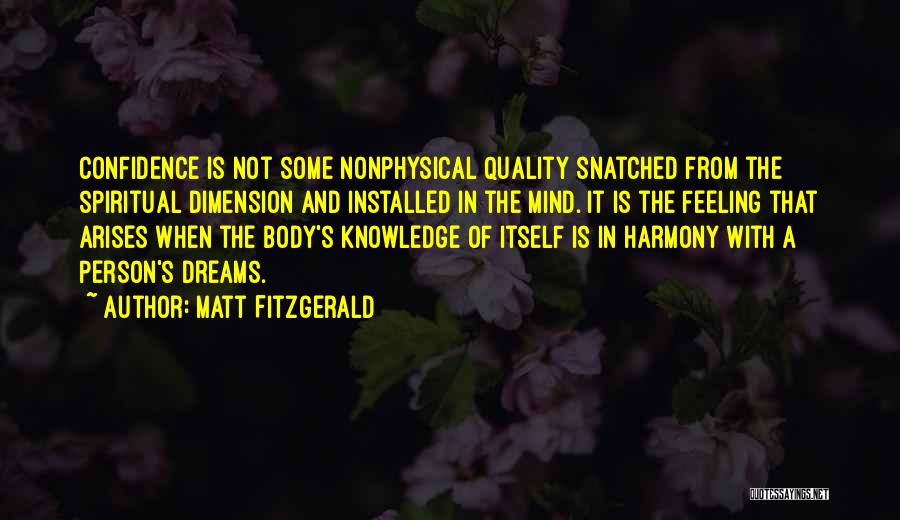 Matt Fitzgerald Quotes: Confidence Is Not Some Nonphysical Quality Snatched From The Spiritual Dimension And Installed In The Mind. It Is The Feeling