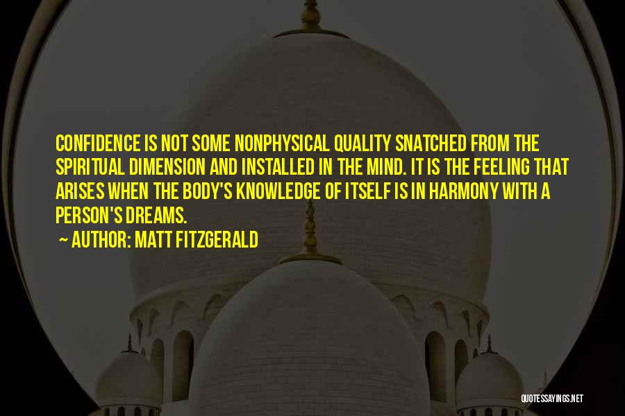 Matt Fitzgerald Quotes: Confidence Is Not Some Nonphysical Quality Snatched From The Spiritual Dimension And Installed In The Mind. It Is The Feeling