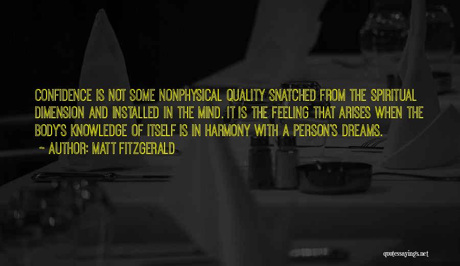 Matt Fitzgerald Quotes: Confidence Is Not Some Nonphysical Quality Snatched From The Spiritual Dimension And Installed In The Mind. It Is The Feeling