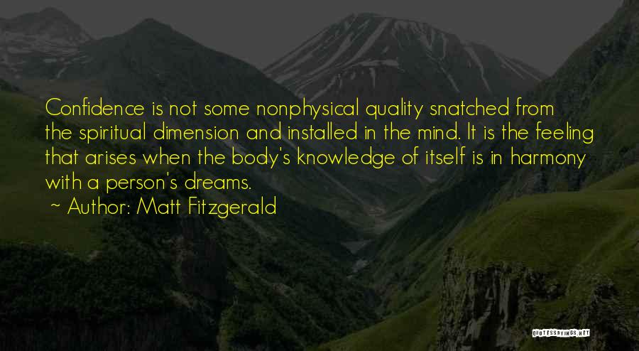 Matt Fitzgerald Quotes: Confidence Is Not Some Nonphysical Quality Snatched From The Spiritual Dimension And Installed In The Mind. It Is The Feeling