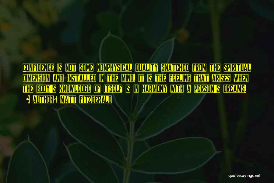 Matt Fitzgerald Quotes: Confidence Is Not Some Nonphysical Quality Snatched From The Spiritual Dimension And Installed In The Mind. It Is The Feeling