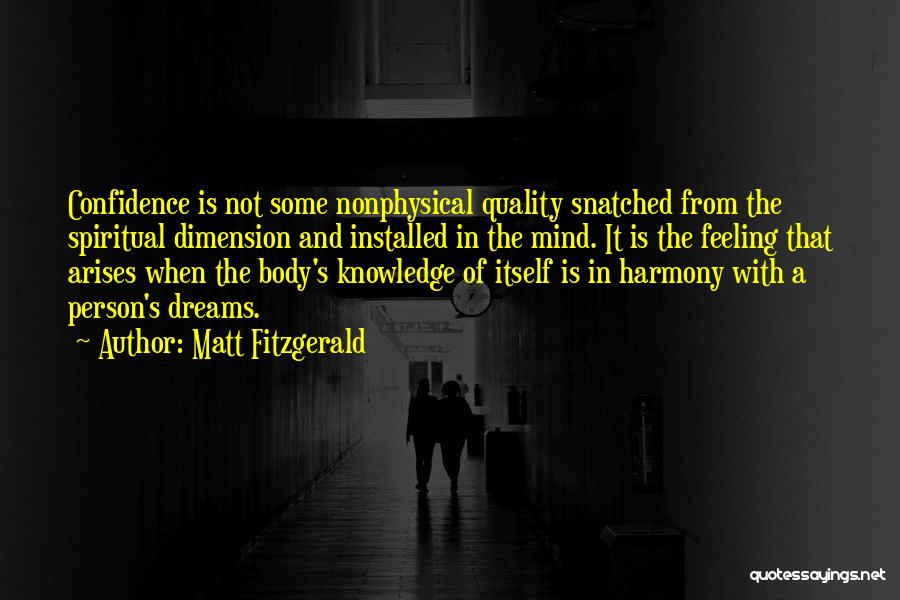 Matt Fitzgerald Quotes: Confidence Is Not Some Nonphysical Quality Snatched From The Spiritual Dimension And Installed In The Mind. It Is The Feeling