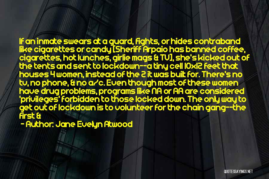 Jane Evelyn Atwood Quotes: If An Inmate Swears At A Guard, Fights, Or Hides Contraband Like Cigarettes Or Candy [sheriff Arpaio Has Banned Coffee,