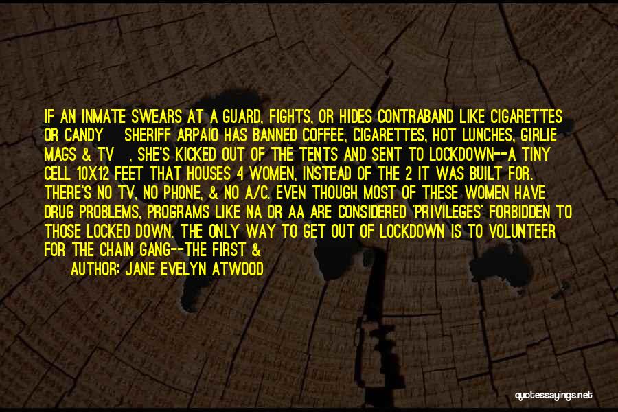 Jane Evelyn Atwood Quotes: If An Inmate Swears At A Guard, Fights, Or Hides Contraband Like Cigarettes Or Candy [sheriff Arpaio Has Banned Coffee,