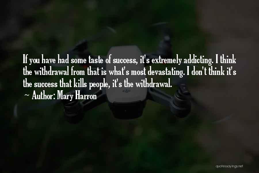 Mary Harron Quotes: If You Have Had Some Taste Of Success, It's Extremely Addicting. I Think The Withdrawal From That Is What's Most