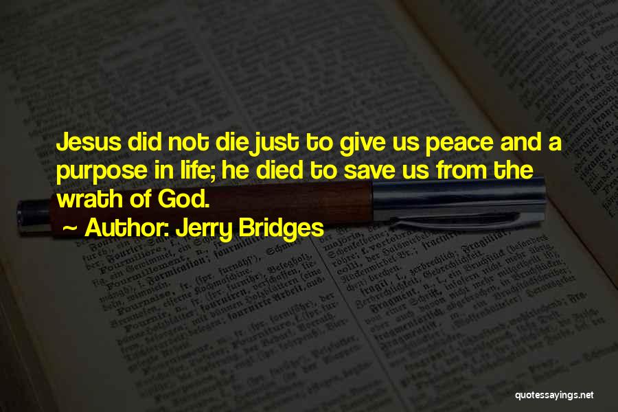 Jerry Bridges Quotes: Jesus Did Not Die Just To Give Us Peace And A Purpose In Life; He Died To Save Us From