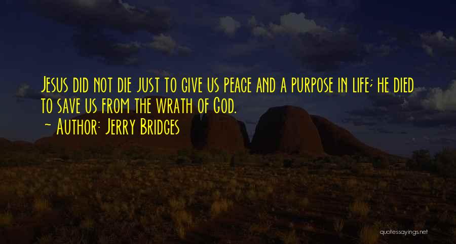 Jerry Bridges Quotes: Jesus Did Not Die Just To Give Us Peace And A Purpose In Life; He Died To Save Us From