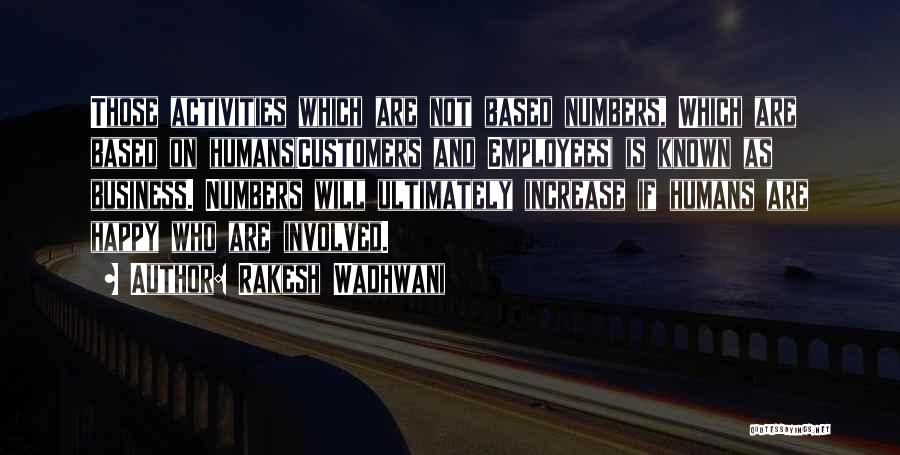 Rakesh Wadhwani Quotes: Those Activities Which Are Not Based Numbers, Which Are Based On Humans(customers And Employees) Is Known As Business. Numbers Will