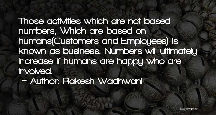 Rakesh Wadhwani Quotes: Those Activities Which Are Not Based Numbers, Which Are Based On Humans(customers And Employees) Is Known As Business. Numbers Will