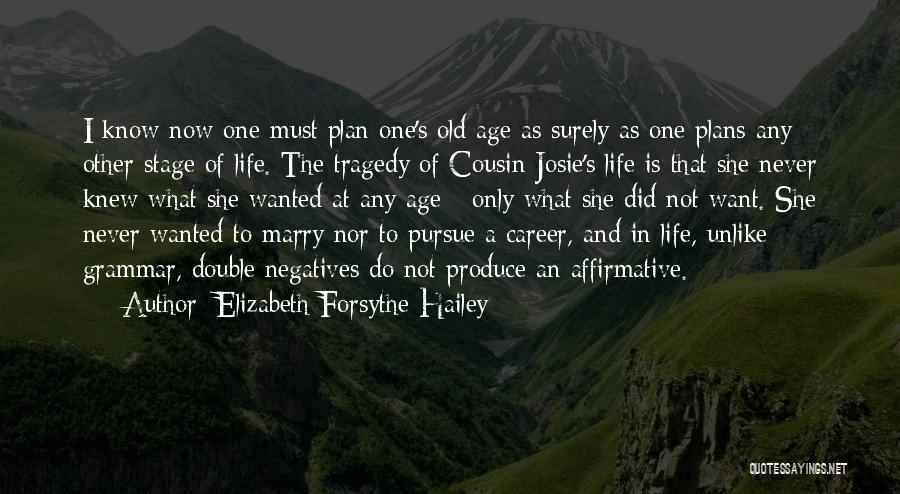 Elizabeth Forsythe Hailey Quotes: I Know Now One Must Plan One's Old Age As Surely As One Plans Any Other Stage Of Life. The