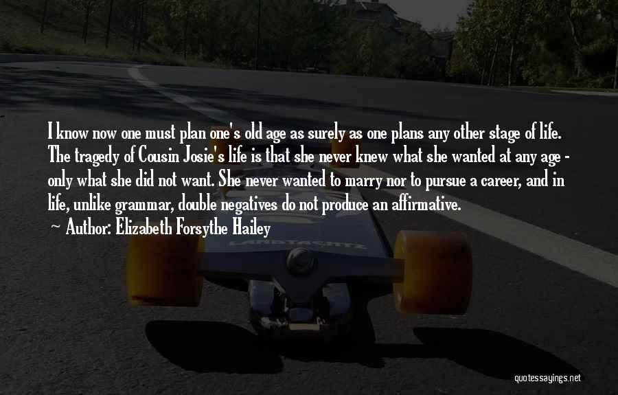 Elizabeth Forsythe Hailey Quotes: I Know Now One Must Plan One's Old Age As Surely As One Plans Any Other Stage Of Life. The