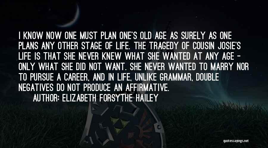 Elizabeth Forsythe Hailey Quotes: I Know Now One Must Plan One's Old Age As Surely As One Plans Any Other Stage Of Life. The