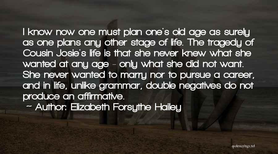 Elizabeth Forsythe Hailey Quotes: I Know Now One Must Plan One's Old Age As Surely As One Plans Any Other Stage Of Life. The