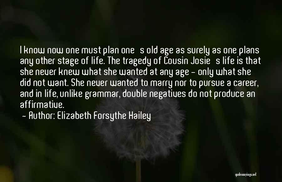 Elizabeth Forsythe Hailey Quotes: I Know Now One Must Plan One's Old Age As Surely As One Plans Any Other Stage Of Life. The