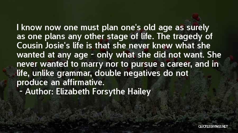 Elizabeth Forsythe Hailey Quotes: I Know Now One Must Plan One's Old Age As Surely As One Plans Any Other Stage Of Life. The