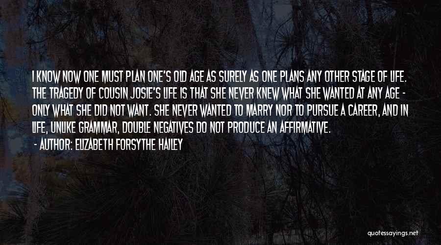 Elizabeth Forsythe Hailey Quotes: I Know Now One Must Plan One's Old Age As Surely As One Plans Any Other Stage Of Life. The