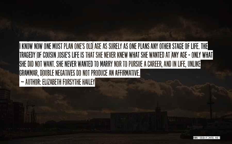 Elizabeth Forsythe Hailey Quotes: I Know Now One Must Plan One's Old Age As Surely As One Plans Any Other Stage Of Life. The