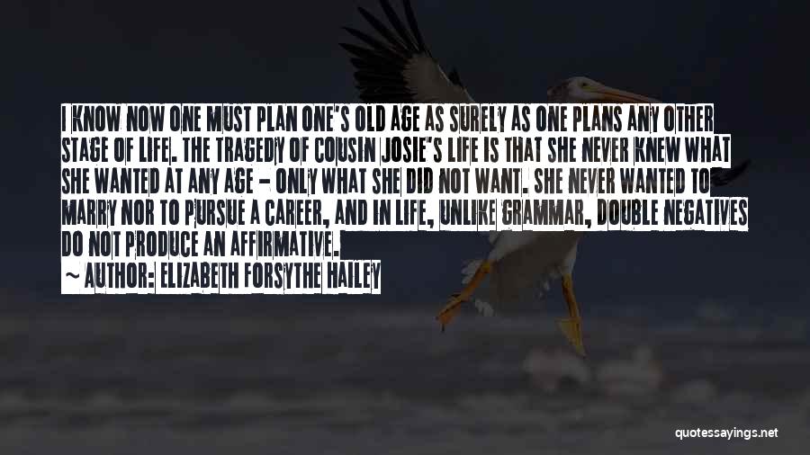 Elizabeth Forsythe Hailey Quotes: I Know Now One Must Plan One's Old Age As Surely As One Plans Any Other Stage Of Life. The