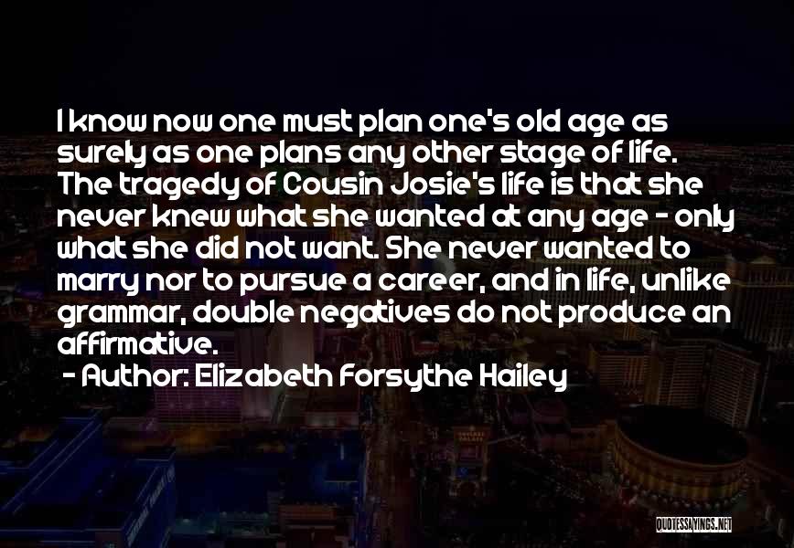 Elizabeth Forsythe Hailey Quotes: I Know Now One Must Plan One's Old Age As Surely As One Plans Any Other Stage Of Life. The