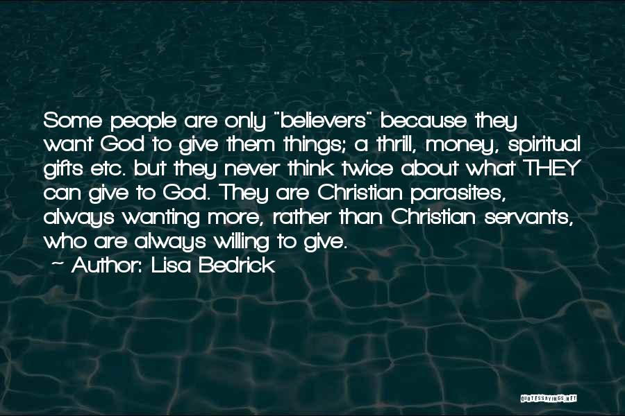 Lisa Bedrick Quotes: Some People Are Only Believers Because They Want God To Give Them Things; A Thrill, Money, Spiritual Gifts Etc. But