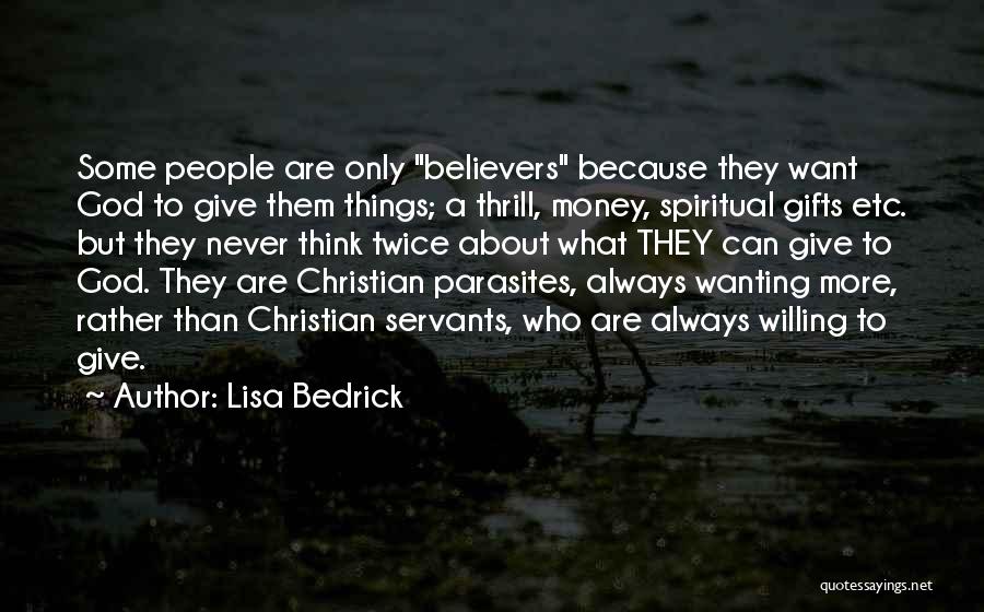 Lisa Bedrick Quotes: Some People Are Only Believers Because They Want God To Give Them Things; A Thrill, Money, Spiritual Gifts Etc. But