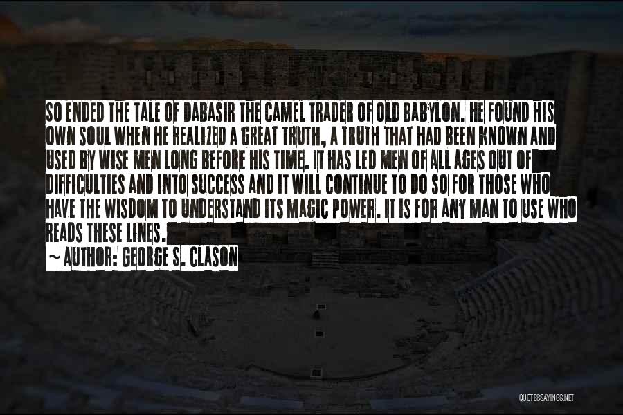 George S. Clason Quotes: So Ended The Tale Of Dabasir The Camel Trader Of Old Babylon. He Found His Own Soul When He Realized