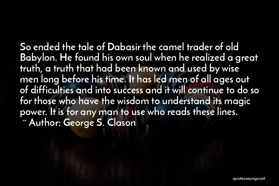 George S. Clason Quotes: So Ended The Tale Of Dabasir The Camel Trader Of Old Babylon. He Found His Own Soul When He Realized