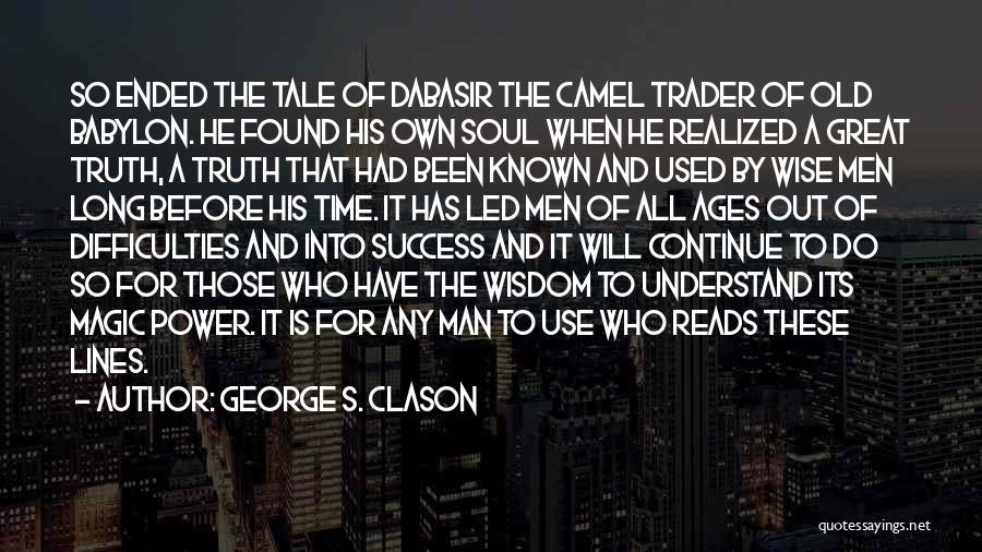 George S. Clason Quotes: So Ended The Tale Of Dabasir The Camel Trader Of Old Babylon. He Found His Own Soul When He Realized