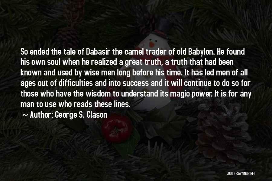 George S. Clason Quotes: So Ended The Tale Of Dabasir The Camel Trader Of Old Babylon. He Found His Own Soul When He Realized