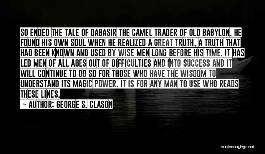 George S. Clason Quotes: So Ended The Tale Of Dabasir The Camel Trader Of Old Babylon. He Found His Own Soul When He Realized