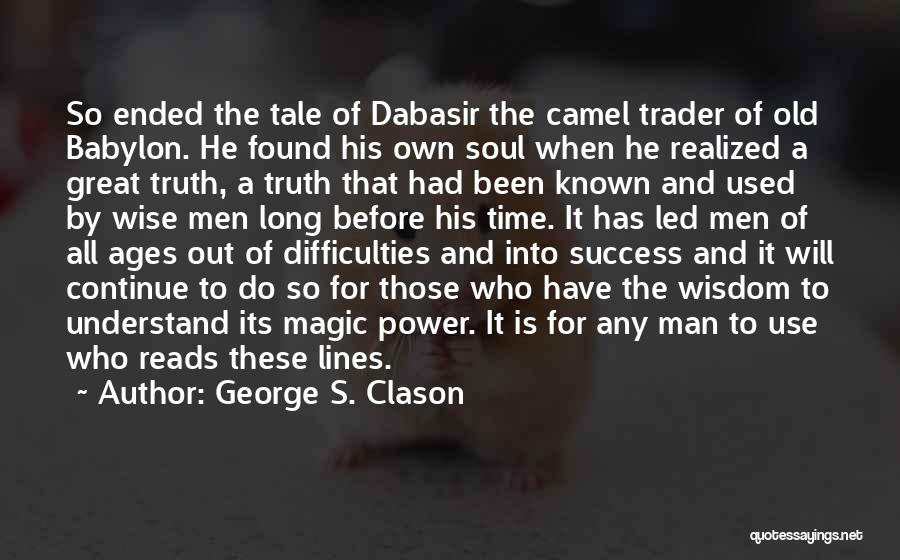 George S. Clason Quotes: So Ended The Tale Of Dabasir The Camel Trader Of Old Babylon. He Found His Own Soul When He Realized