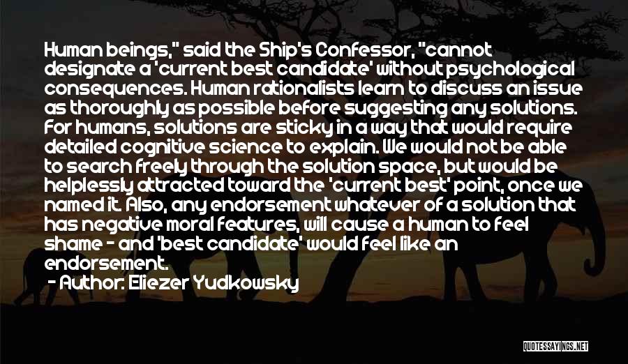 Eliezer Yudkowsky Quotes: Human Beings, Said The Ship's Confessor, Cannot Designate A 'current Best Candidate' Without Psychological Consequences. Human Rationalists Learn To Discuss