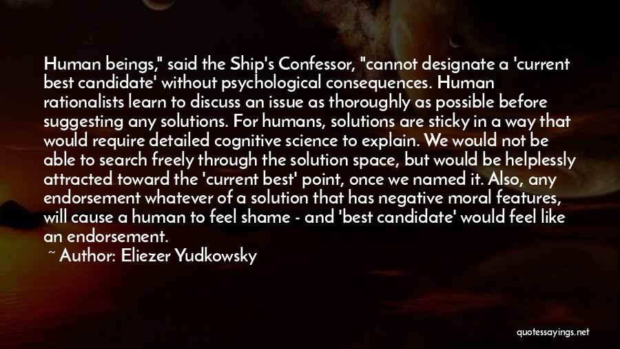 Eliezer Yudkowsky Quotes: Human Beings, Said The Ship's Confessor, Cannot Designate A 'current Best Candidate' Without Psychological Consequences. Human Rationalists Learn To Discuss