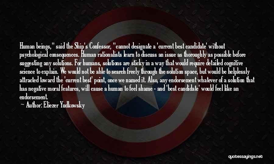 Eliezer Yudkowsky Quotes: Human Beings, Said The Ship's Confessor, Cannot Designate A 'current Best Candidate' Without Psychological Consequences. Human Rationalists Learn To Discuss