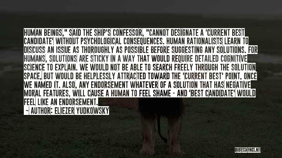 Eliezer Yudkowsky Quotes: Human Beings, Said The Ship's Confessor, Cannot Designate A 'current Best Candidate' Without Psychological Consequences. Human Rationalists Learn To Discuss