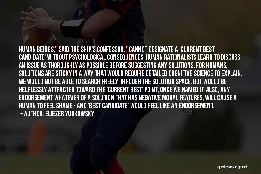 Eliezer Yudkowsky Quotes: Human Beings, Said The Ship's Confessor, Cannot Designate A 'current Best Candidate' Without Psychological Consequences. Human Rationalists Learn To Discuss