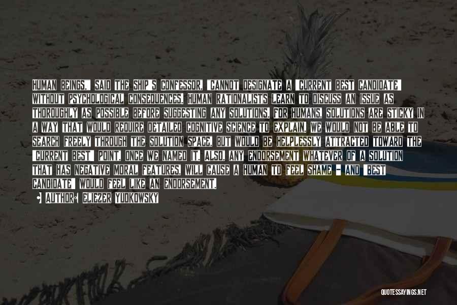 Eliezer Yudkowsky Quotes: Human Beings, Said The Ship's Confessor, Cannot Designate A 'current Best Candidate' Without Psychological Consequences. Human Rationalists Learn To Discuss