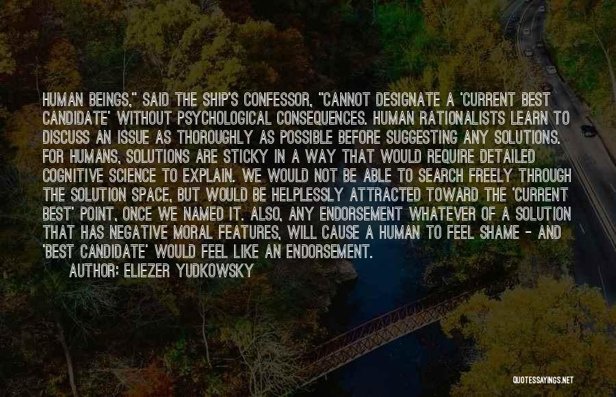 Eliezer Yudkowsky Quotes: Human Beings, Said The Ship's Confessor, Cannot Designate A 'current Best Candidate' Without Psychological Consequences. Human Rationalists Learn To Discuss