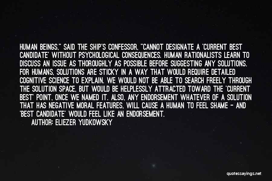 Eliezer Yudkowsky Quotes: Human Beings, Said The Ship's Confessor, Cannot Designate A 'current Best Candidate' Without Psychological Consequences. Human Rationalists Learn To Discuss