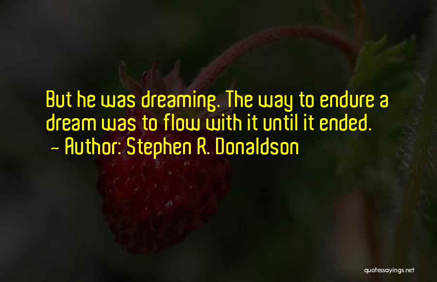 Stephen R. Donaldson Quotes: But He Was Dreaming. The Way To Endure A Dream Was To Flow With It Until It Ended.