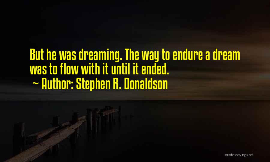 Stephen R. Donaldson Quotes: But He Was Dreaming. The Way To Endure A Dream Was To Flow With It Until It Ended.
