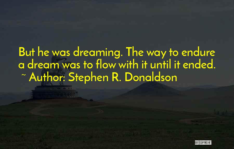 Stephen R. Donaldson Quotes: But He Was Dreaming. The Way To Endure A Dream Was To Flow With It Until It Ended.