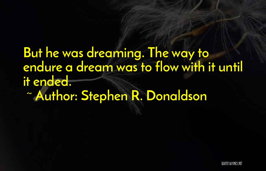 Stephen R. Donaldson Quotes: But He Was Dreaming. The Way To Endure A Dream Was To Flow With It Until It Ended.