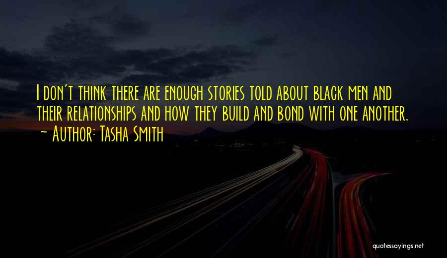 Tasha Smith Quotes: I Don't Think There Are Enough Stories Told About Black Men And Their Relationships And How They Build And Bond