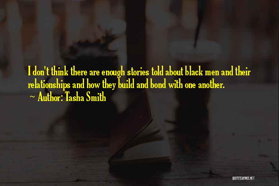 Tasha Smith Quotes: I Don't Think There Are Enough Stories Told About Black Men And Their Relationships And How They Build And Bond