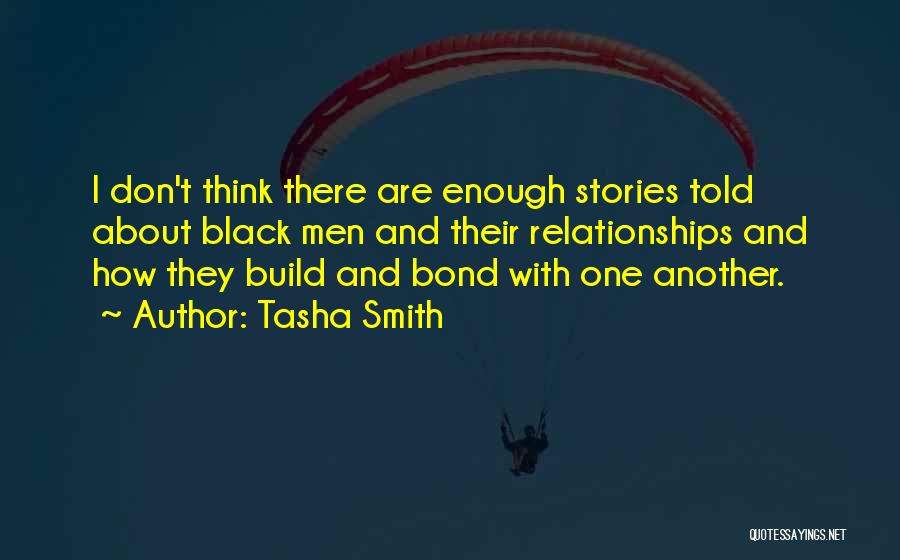 Tasha Smith Quotes: I Don't Think There Are Enough Stories Told About Black Men And Their Relationships And How They Build And Bond